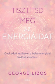 Tisztítsd meg az energiáidat - Gyakorlati kézikönyv a belső energiáid tisztántartásához