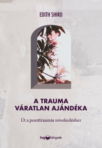 A trauma váratlan ajándéka - Út a poszttraumás növekedéshez