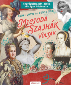 Micsoda szajhák voltak - Megrágalmazott híres nők igaz története - Micsoda történetek!-sorozat 2.