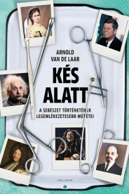 Kés alatt - A sebészet történetének legemlékezetesebb műtétei (új kiadás)