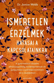 Ismeretlen érzelmek hatásai a kapcsolatainkra - A gyermekkori érzelmi elhanyagoltság következményei és gyógyítása a párk