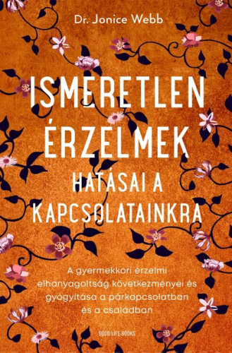 Ismeretlen érzelmek hatásai a kapcsolatainkra - A gyermekkori érzelmi elhanyagoltság következményei és gyógyítása a párk