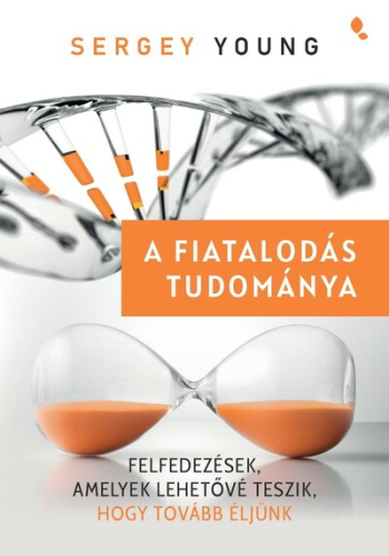A fiatalodás tudománya - Felfedezések,  amelyek lehetővé teszik, hogy tovább éljünk