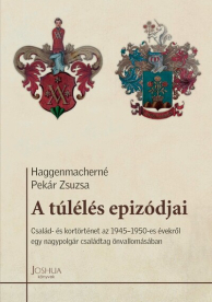 A túlélés epizódjai - Család- és kortörténet az 1945-1950-es évekről egy nagypolgár családtag önvallomásában - Megélt so