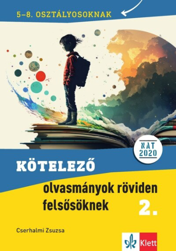 Kötelező olvasmányok röviden felsősöknek 2. 5-8. osztályosoknak - 5-8. osztályban kötelező olvasmányok feldolgozását seg