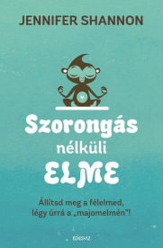 Szorongás nélküli elme - Állítsd meg a félelmed, légy úrrá a majomelmén!