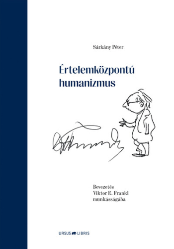 Értelemközpontú humanizmus - Bevezetés Viktor E. Frankl munkásságába