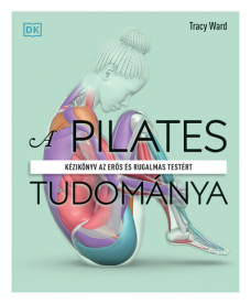 *A pilates tudománya - Kézikönyv az erős és rugalmas testért