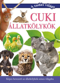 Cuki állatkölykök - Képes bevezető az állatkölykök színes világába - A tudás világa