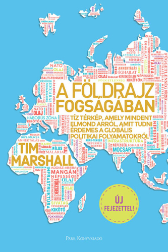 *A földrajz fogságában - Tíz térkép, amely mindent elmond arról, amit tudni érdemes a globális politikai folyamatokról (