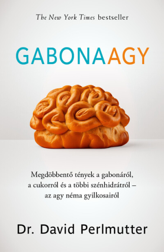 Gabonaagy - Megdöbbentő tények a gabonáról, a cukorról és a többi szénhidrátról - az agy néma gyilkosairól