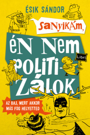 Sanyikám, én nem politizálok - Az baj, mert akkor más fog helyetted (2. kiadás)