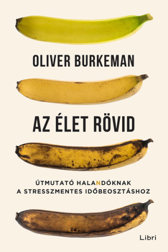 Az élet rövid - Útmutató halandóknak a stresszmentes időbeosztáshoz (új kiadás)