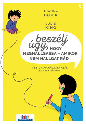 Beszélj úgy, hogy meghallgassa - amikor nem hallgat rád - Hiszti, nyafogás, kiborulás és más finomságok - Szülők Könyvtá