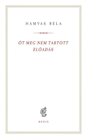 Öt meg nem tartott előadás - Hamvas Béla kiskönyvtár 14.
