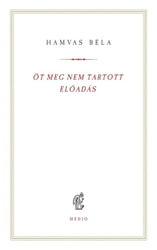 Öt meg nem tartott előadás - Hamvas Béla kiskönyvtár 14.