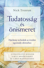 Tudatosság és önismeret - Hatékony technikák az érzelmi egyensúly eléréséhez -15 öngyógyító módszer a múlt megértéséhez