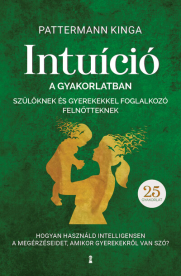 Intuíció a gyakorlatban szülőknek és gyerekekkel foglalkozó felnőtteknek - Hogyan használjuk intelligensen a megérzésein