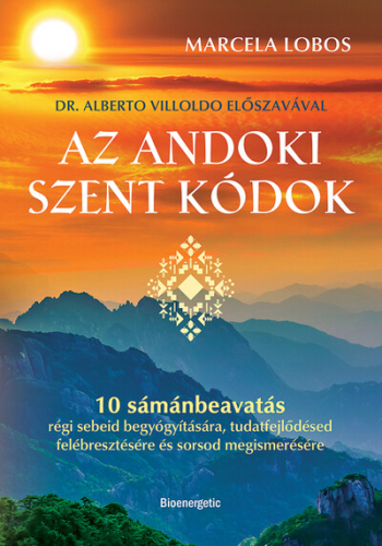 Az andoki szent kódok - 10 sámánbeavatás régi sebeid begyógyítására, tudatfejlődésed felébresztésére és sorsod megismeré