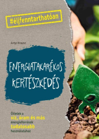 Energiatakarékos kertészkedés - Ötletek a víz, áram és más energiaforrások tudatosabb használatához - #élj fenntarthatóa