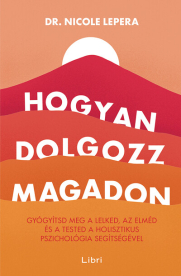 Hogyan dolgozz magadon - Gyógyítsd meg a lelked, az elméd és a tested a holisztikus pszichológia segítségével (4. kiadás