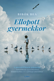 Ellopott gyermekkor - A parentifikáció jelensége - önfeláldozás gyerekkorban, felnőttkorban és a párkapcsolatokban (új k