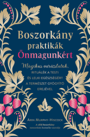 Boszorkánypraktikák önmagunkért - Mágikus varázslatok, rituálék a testi és lelki egészségért a természet gyógyító erejév