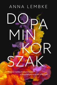 Dopaminkorszak - Hogyan találjunk egyensúlyt a függőségekre épülő világban (2. kiadás)