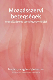 Mozgásszervi betegségek megelőzése és szelíd gyógymódjai - Napfényes egészségkalauz 6. - Holisztikus terápiák mindenkine
