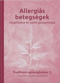 Allergiás betegségek megelőzése és szelíd gyógymódjai - Napfényes egészségkalauz 2. - Holisztikus terápiák mindenkinek -
