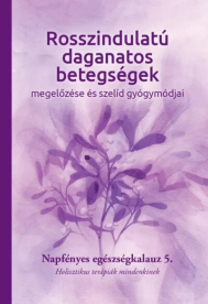 Rosszindulatú daganatos betegségek megelőzése és szelíd gyógymódjai - Napfényes egészségkalauz 5. - Holisztikus terápiák