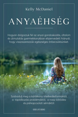 Anyaéhség - Hogyan dolgozzuk fel az anyai gondoskodás, oltalom és útmutatás gyermekkorban elszenvedett hiányát, hogy vis