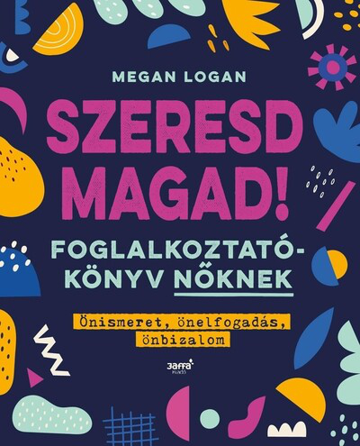 Szeresd magad! - Foglalkoztatókönyv nőknek - Önismeret, önelfogadás, önbizalom (új kiadás)