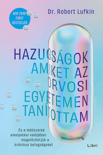 Hazugságok, amiket az orvosi egyetemen tanítottam - És a módszerek, amelyekkel valójában megelőzhetjük a krónikus betegs