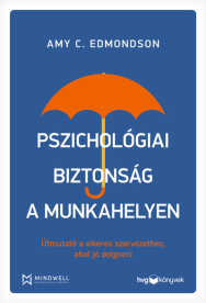 Pszichológiai biztonság a munkahelyen - Útmutató a sikeres szervezethez, ahol jó dolgozni