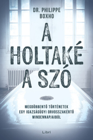 A holtaké a szó - Megdöbbentő történetek egy igazságügyi orvosszakértő mindennapjaiból