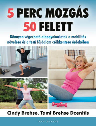 5 perc mozgás 50 felett - Könnyen végezhető alapgyakorlatok a mobilitás növelése és a testi fájdalom csökkentése érdekéb