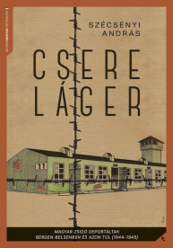 Csereláger - Magyar zsidó deportáltak Bergen-Belsenben és azon túl (1944-1945)