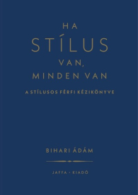Ha stílus van, minden van - A stílusos férfi kézikönyve (új kiadás)