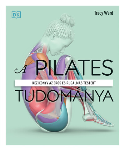 A pilates tudománya - Kézikönyv az erős és rugalmas testért (2. kiadás)