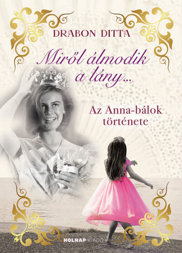 Miről álmodik a lány.... - Az Anna-bálok története (éldekorált)