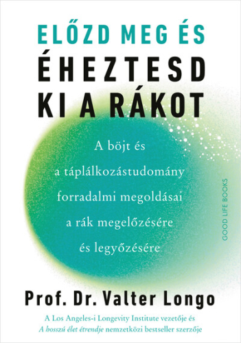 Előzd meg és éheztesd ki a rákot - A böjt és a táplálkozástudomány forradalmi megoldásai a rák megelőzésére és legyőzésé