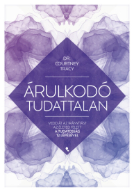 Árulkodó tudattalan - Vedd át az irányítást az életed felett a Tudatosság 12 Lépésével