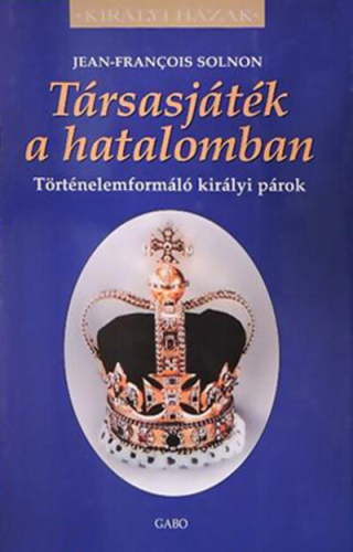 Társasjáték a hatalomban - Történelemformáló királyi párok - Királyi házak