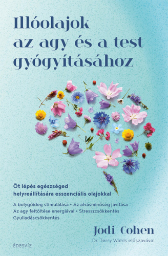 Illóolajok az agy és a test gyógyításához - Öt lépés egészséged helyreállítására esszenciális olajokkal