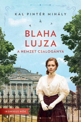 Blaha Lujza - A nemzet csalogánya - Ikonikus nők