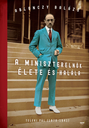 A miniszterelnök élete és halála - Teleki Pál (1879-1941) (új kiadás)