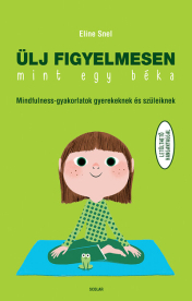 Ülj figyelmesen, mint egy béka! - Mindfulness-gyakorlatok gyerekeknek és szüleiknek (2. kiadás)