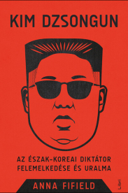 Kim Dzsongun - Az észak-koreai diktátor felemelkedése és uralma (új kiadás)