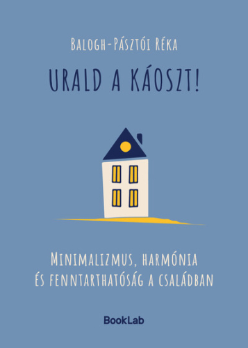 Urald a káoszt! - Minimalizmus, harmónia és fenntarthatóság a családban
